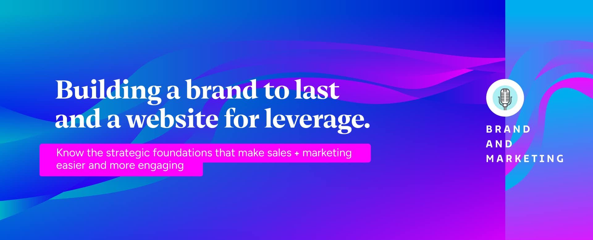 Building a brand to last and a website for leverage. Know the strategic foundations that make sales and marketing easier and more engaging