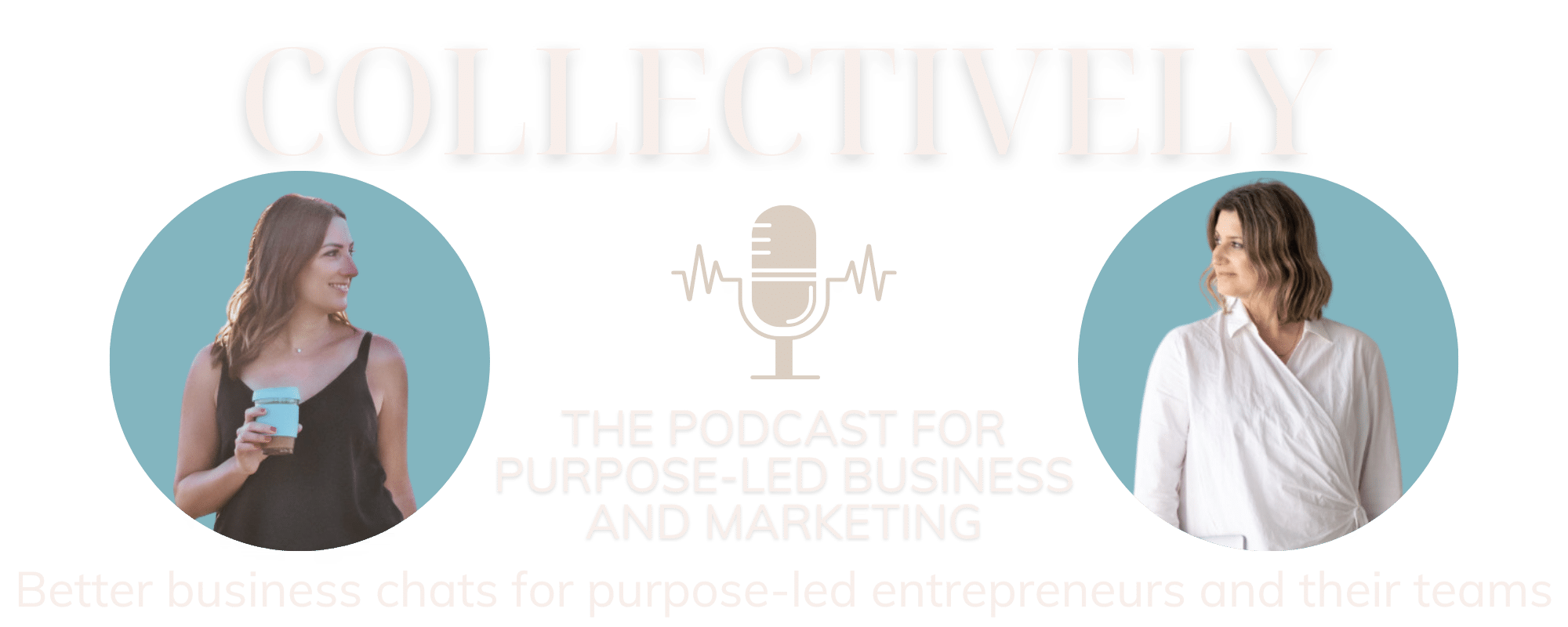 Collectively The Podcast for purpose-led business and marketing